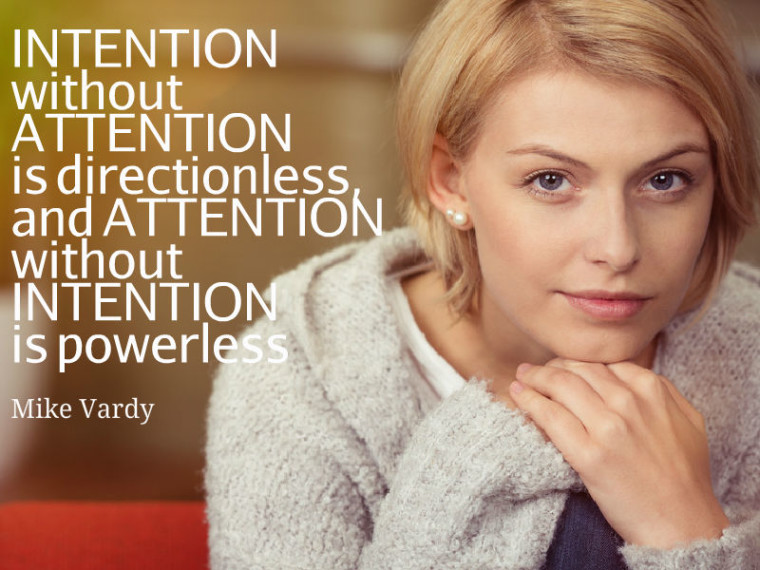 Mike Vardy quote. "Intention without attention is directionless and attention without intention is powerless"