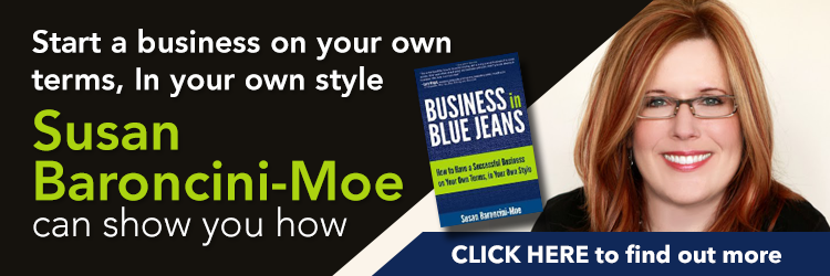 Start a business on your own terms, in your own style. Susan Baroncini-Moe can show you how. Click here to find out more. Business in Blue Jeans: How to Have a Successful Business on Your Own Terms, in Your Own Style