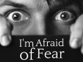 I’m Afraid of Fear